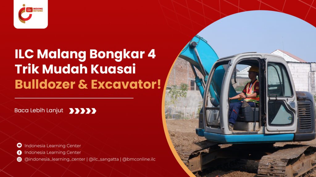 Kembali ILC Malang Bahas Bulldozer dan Excavator: 4 Tips Mudah untuk Menguasainya